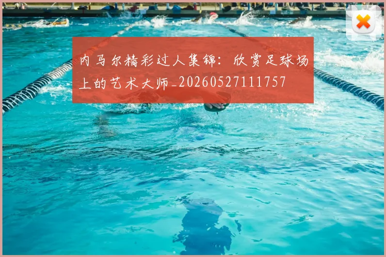 内马尔精彩过人集锦：欣赏足球场上的艺术大师_20260527111757