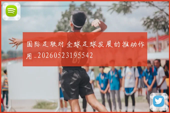 国际足联对全球足球发展的推动作用_20260523195542